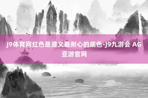 J9体育网　　红色是遵义最耐心的底色-J9九游会 AG亚游官网