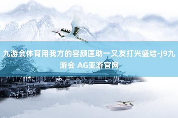 九游会体育用我方的容颜匡助一又友打兴盛结-J9九游会 AG亚游官网