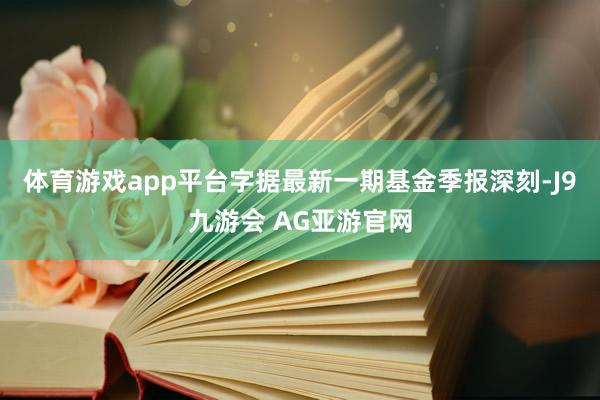 体育游戏app平台字据最新一期基金季报深刻-J9九游会 AG亚游官网