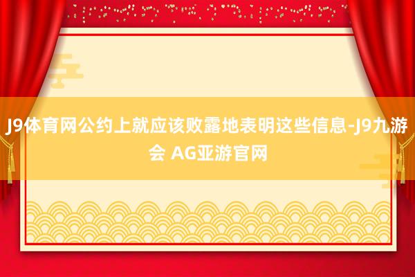 J9体育网公约上就应该败露地表明这些信息-J9九游会 AG亚游官网