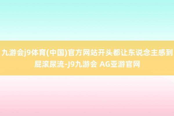 九游会j9体育(中国)官方网站开头都让东说念主感到屁滚尿流-J9九游会 AG亚游官网