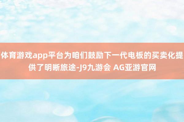 体育游戏app平台为咱们鼓励下一代电板的买卖化提供了明晰旅途-J9九游会 AG亚游官网