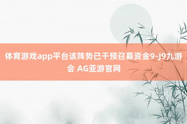 体育游戏app平台该阵势已干预召募资金9-J9九游会 AG亚游官网