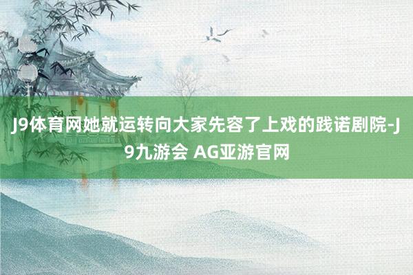 J9体育网她就运转向大家先容了上戏的践诺剧院-J9九游会 AG亚游官网