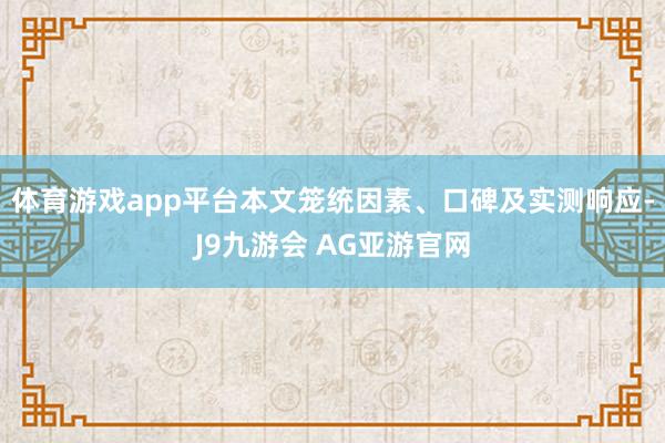 体育游戏app平台本文笼统因素、口碑及实测响应-J9九游会 AG亚游官网