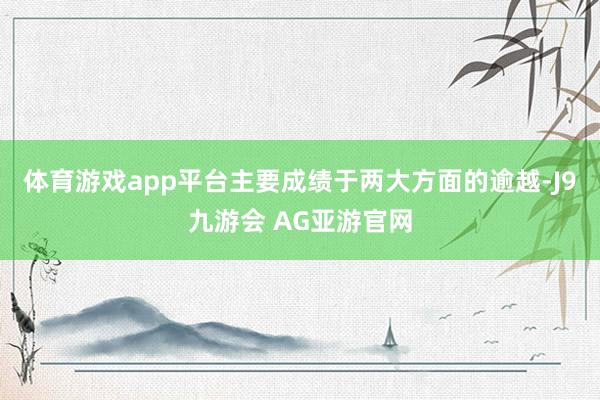 体育游戏app平台主要成绩于两大方面的逾越-J9九游会 AG亚游官网