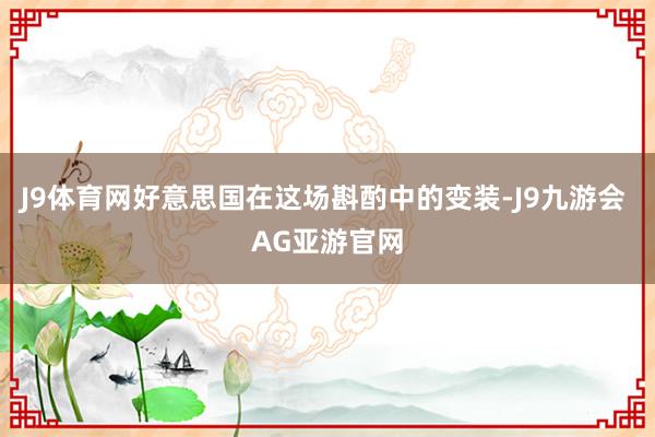 J9体育网好意思国在这场斟酌中的变装-J9九游会 AG亚游官网